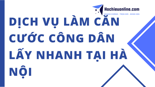 dịch vụ làm căn cước công dân lấy nhanh tại hà nội