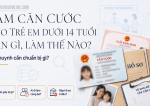 Làm căn cước cho trẻ em dưới 14 tuổi cần gì, làm thế nào?